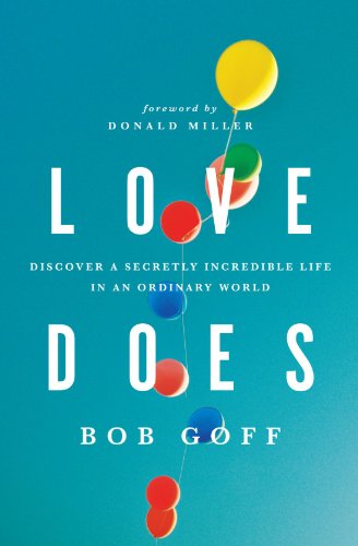 Love Does: Discover a Secretly Incredible Life in an Ordinary World