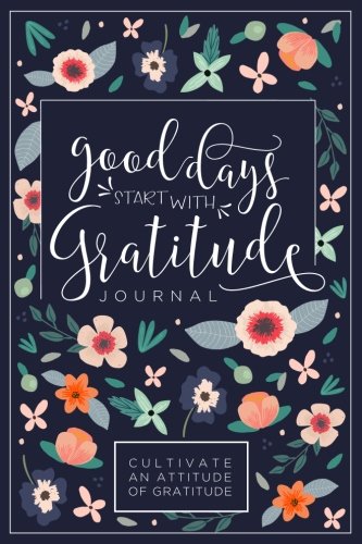 Good Days Start With Gratitude: A 52 Week Guide To Cultivate An Attitude Of Gratitude: Gratitude Journal